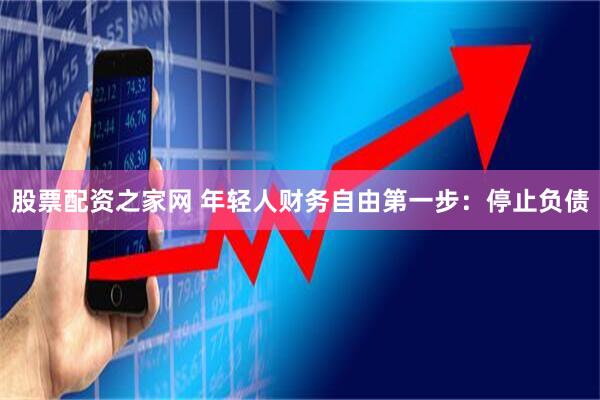 股票配资之家网 年轻人财务自由第一步:停止负债