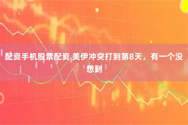 配资手机股票配资 美伊冲突打到第8天，有一个没想到